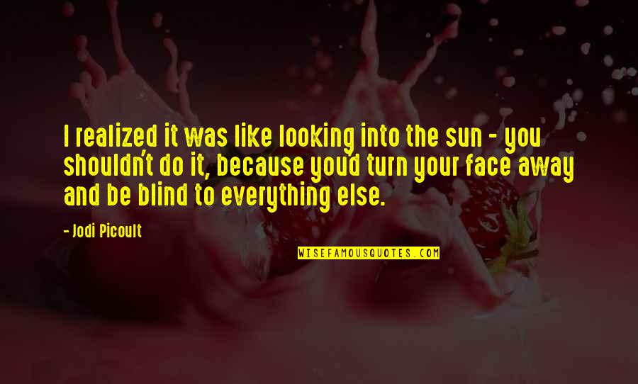 Your Face Love Quotes By Jodi Picoult: I realized it was like looking into the Your Face Love Quotes By Jodi Picoult: I realized it was like looking into the