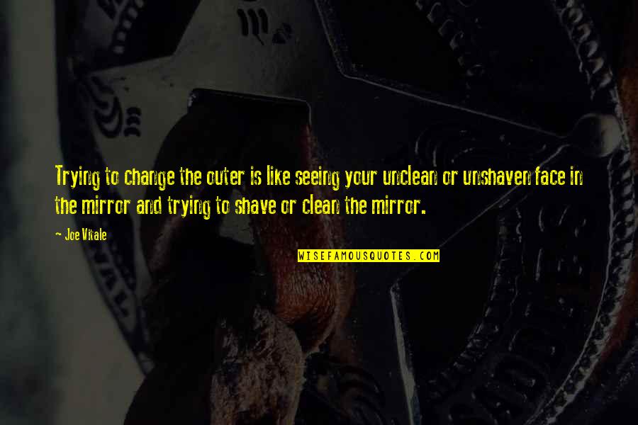 Your Face Love Quotes By Joe Vitale: Trying to change the outer is like seeing Your Face Love Quotes By Joe Vitale: Trying to change the outer is like seeing