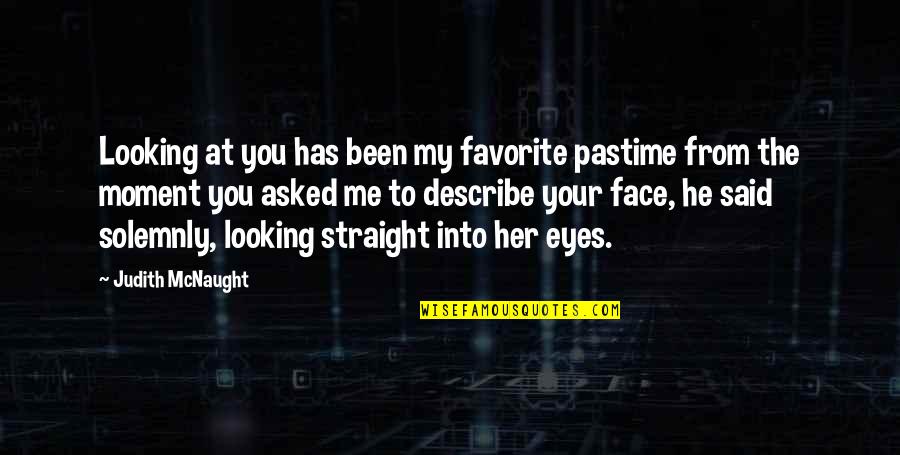 Your Face Love Quotes By Judith McNaught: Looking at you has been my favorite pastime Your Face Love Quotes By Judith McNaught: Looking at you has been my favorite pastime