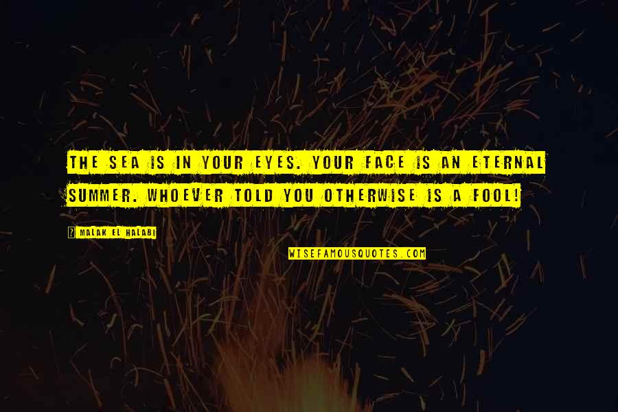 Your Face Love Quotes By Malak El Halabi: The sea is in your eyes. Your face Your Face Love Quotes By Malak El Halabi: The sea is in your eyes. Your face