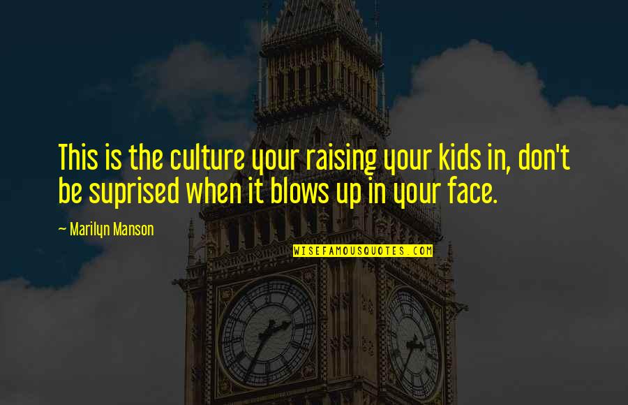 Your Face Love Quotes By Marilyn Manson: This is the culture your raising your kids Your Face Love Quotes By Marilyn Manson: This is the culture your raising your kids