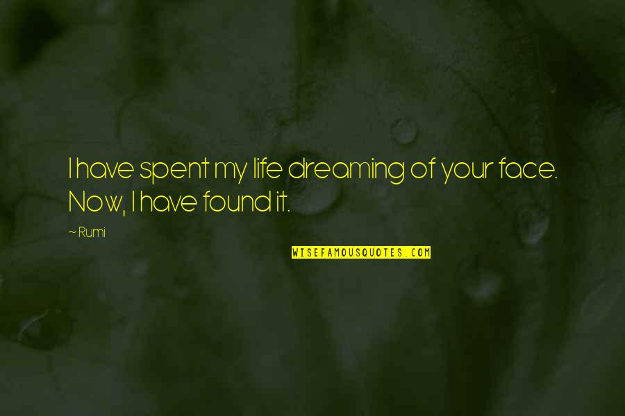 Your Face Love Quotes By Rumi: I have spent my life dreaming of your