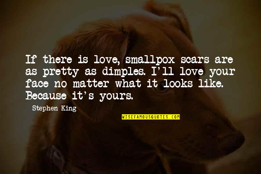 Your Face Love Quotes By Stephen King: If there is love, smallpox scars are as Your Face Love Quotes By Stephen King: If there is love, smallpox scars are as