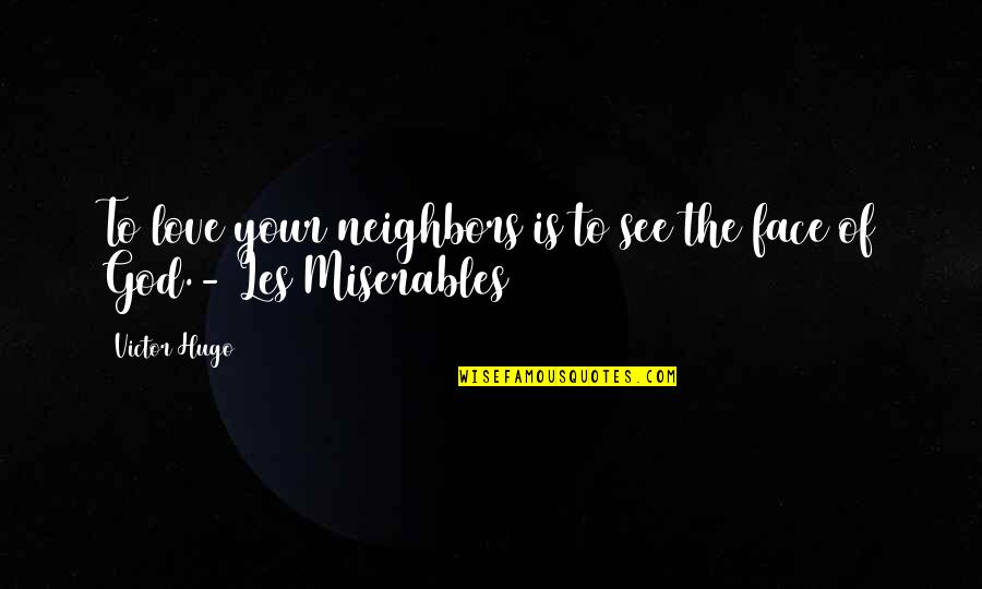 Your Face Love Quotes By Victor Hugo: To love your neighbors is to see the