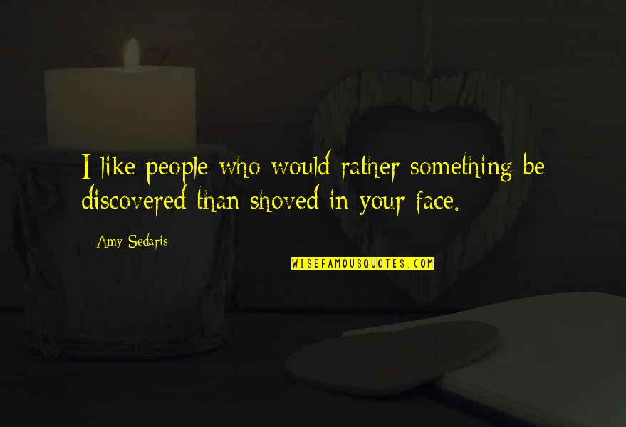 Your Face Quotes By Amy Sedaris: I like people who would rather something be