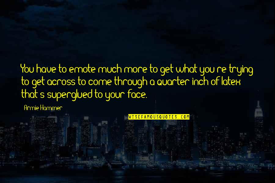 Your Face Quotes By Armie Hammer: You have to emote much more to get