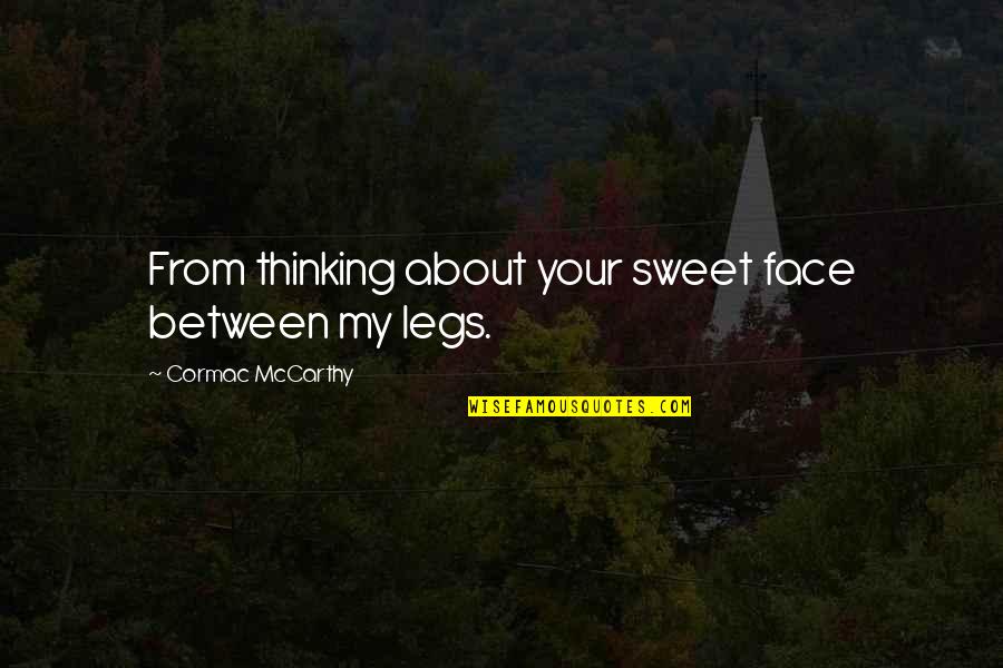 Your Face Quotes By Cormac McCarthy: From thinking about your sweet face between my