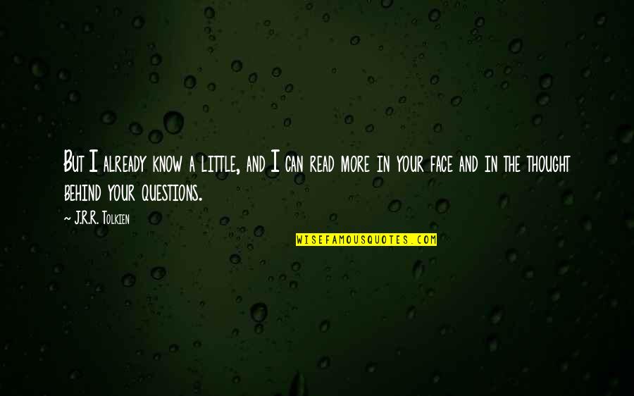Your Face Quotes By J.R.R. Tolkien: But I already know a little, and I