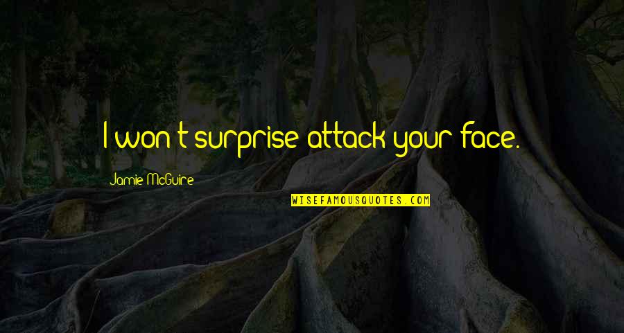 Your Face Quotes By Jamie McGuire: I won't surprise attack your face.