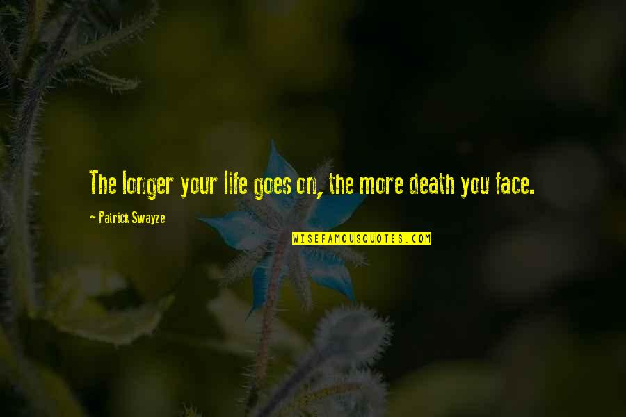 Your Face Quotes By Patrick Swayze: The longer your life goes on, the more