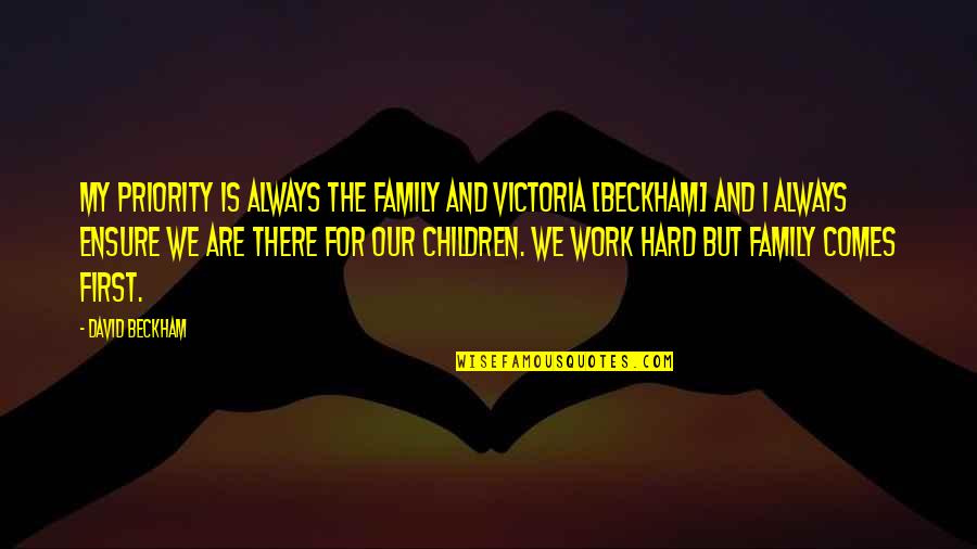 Your Family Comes First Quotes By David Beckham: My priority is always the family and Victoria Your Family Comes First Quotes By David Beckham: My priority is always the family and Victoria