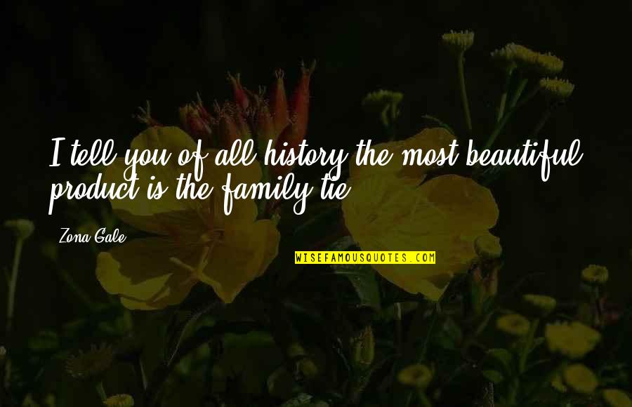 Your Family History Quotes By Zona Gale: I tell you of all history the most