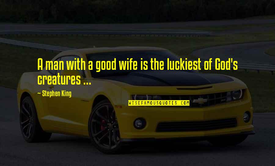 Your Family Hurting You Quotes By Stephen King: A man with a good wife is the