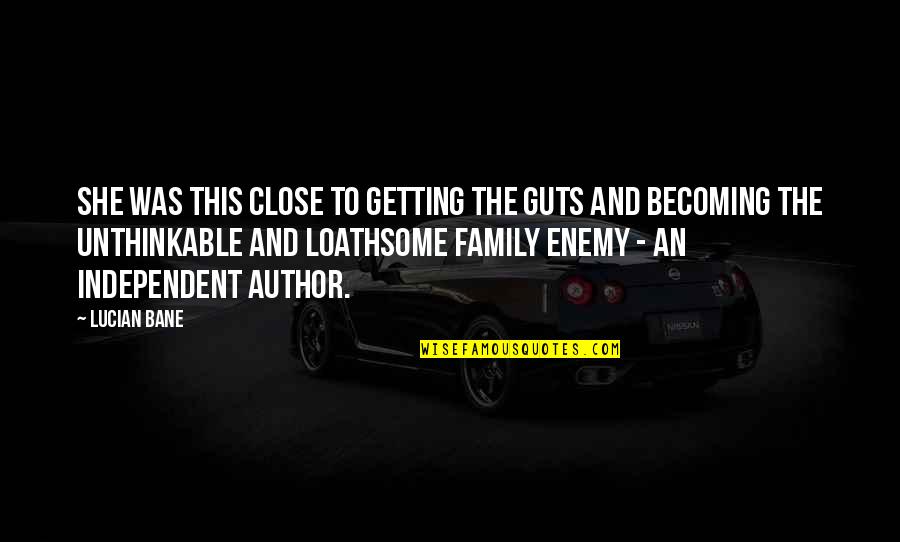 Your Family Is Your Enemy Quotes By Lucian Bane: she was this close to getting the guts Your Family Is Your Enemy Quotes By Lucian Bane: she was this close to getting the guts