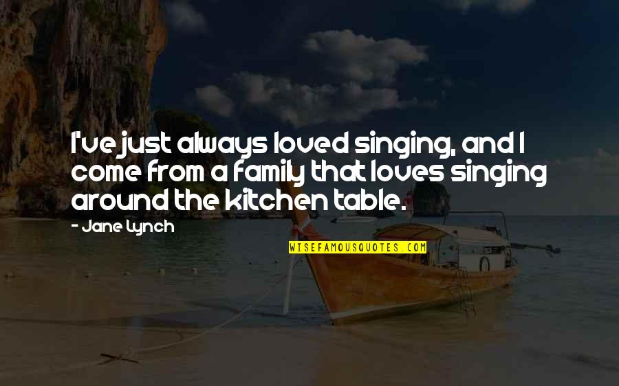 Your Family Loves You Quotes By Jane Lynch: I've just always loved singing, and I come Your Family Loves You Quotes By Jane Lynch: I've just always loved singing, and I come