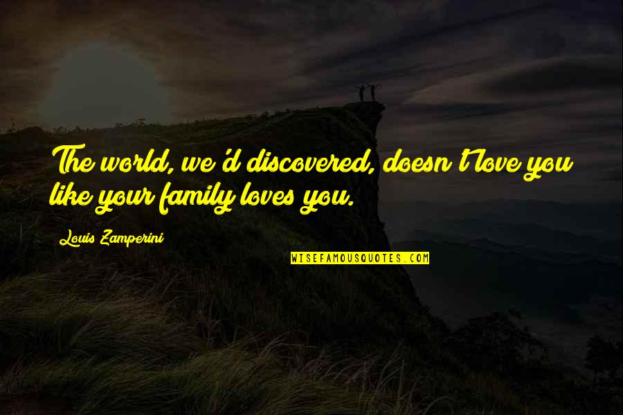 Your Family Loves You Quotes By Louis Zamperini: The world, we'd discovered, doesn't love you like Your Family Loves You Quotes By Louis Zamperini: The world, we'd discovered, doesn't love you like