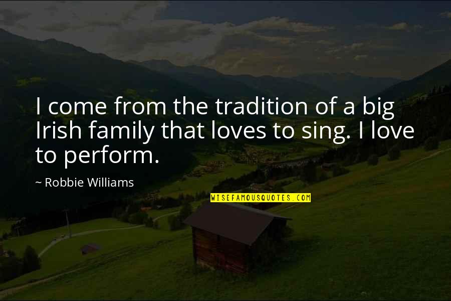 Your Family Loves You Quotes By Robbie Williams: I come from the tradition of a big Your Family Loves You Quotes By Robbie Williams: I come from the tradition of a big