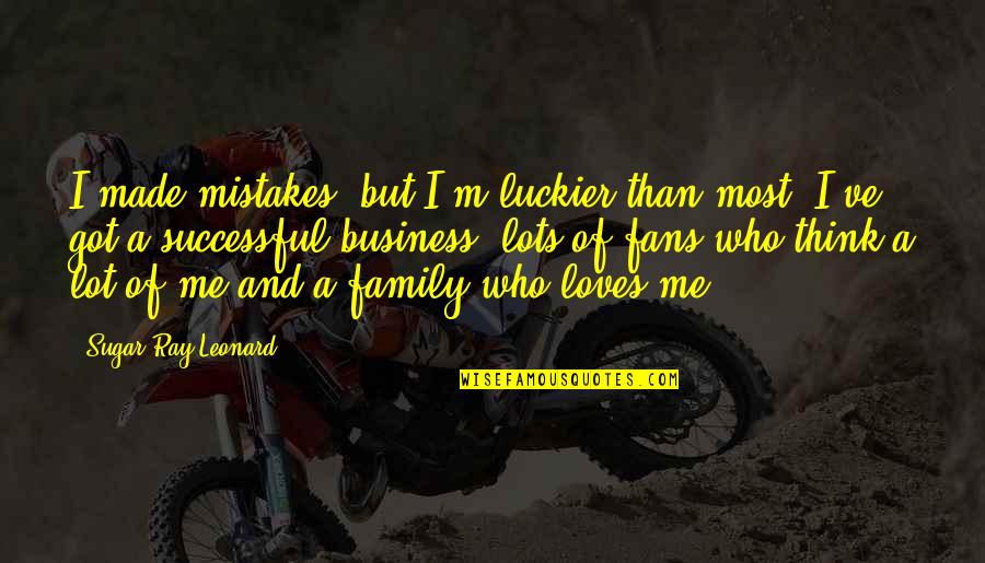 Your Family Loves You Quotes By Sugar Ray Leonard: I made mistakes, but I'm luckier than most. Your Family Loves You Quotes By Sugar Ray Leonard: I made mistakes, but I'm luckier than most.