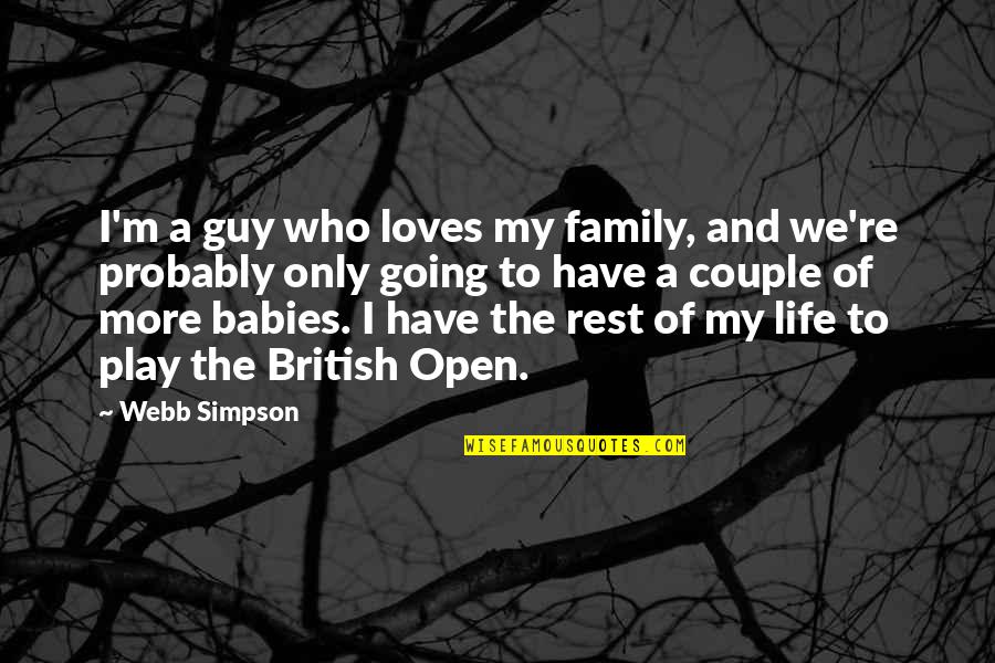 Your Family Loves You Quotes By Webb Simpson: I'm a guy who loves my family, and Your Family Loves You Quotes By Webb Simpson: I'm a guy who loves my family, and