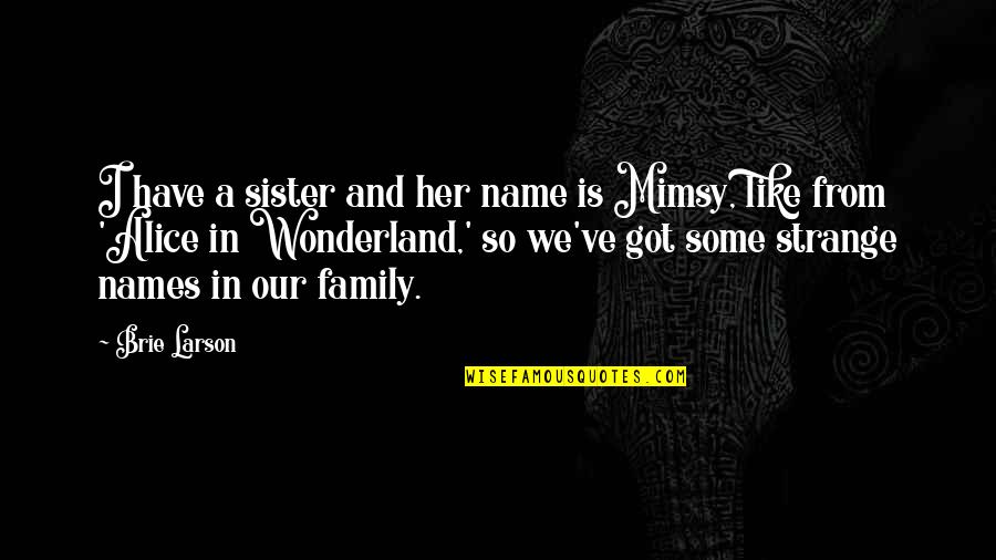 Your Family Name Quotes By Brie Larson: I have a sister and her name is Your Family Name Quotes By Brie Larson: I have a sister and her name is
