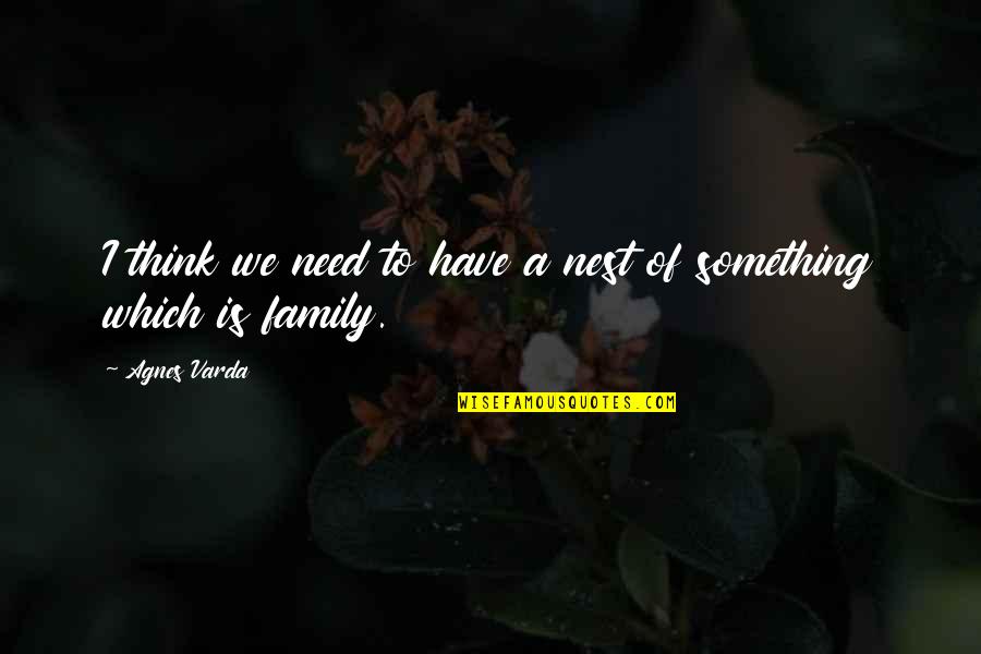 Your Family Needs You Quotes By Agnes Varda: I think we need to have a nest