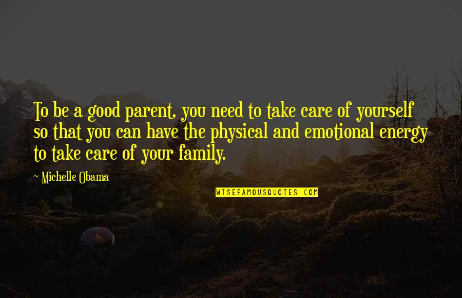 Your Family Needs You Quotes By Michelle Obama: To be a good parent, you need to Your Family Needs You Quotes By Michelle Obama: To be a good parent, you need to