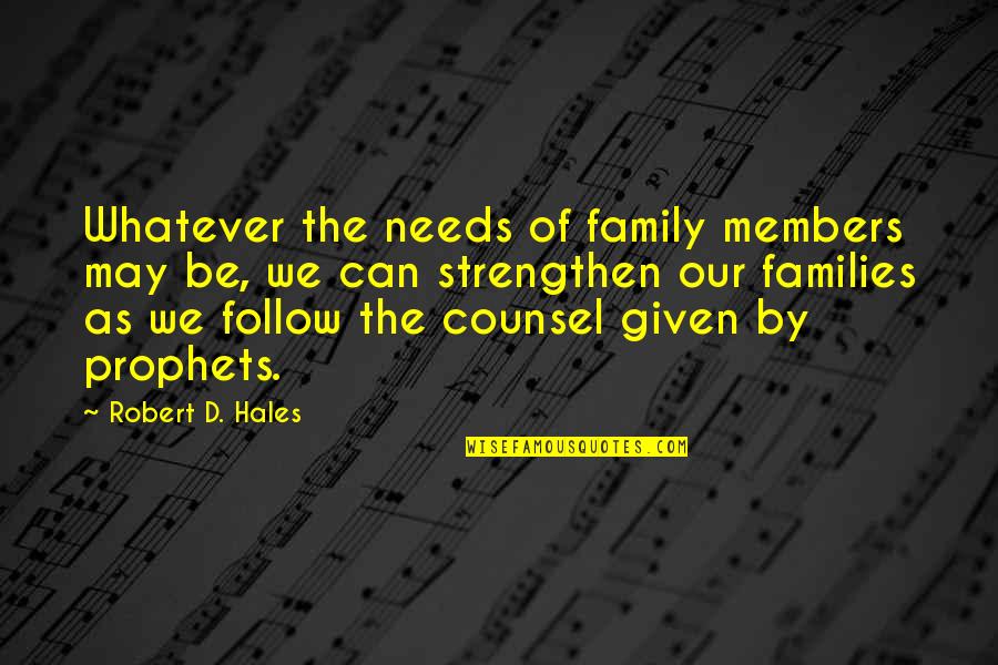 Your Family Needs You Quotes By Robert D. Hales: Whatever the needs of family members may be,