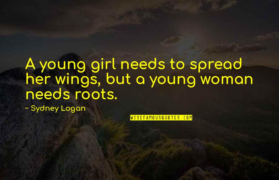 Your Family Roots Quotes By Sydney Logan: A young girl needs to spread her wings,