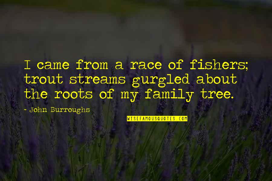 Your Family Tree Quotes By John Burroughs: I came from a race of fishers; trout