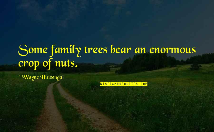 Your Family Tree Quotes By Wayne Huizenga: Some family trees bear an enormous crop of