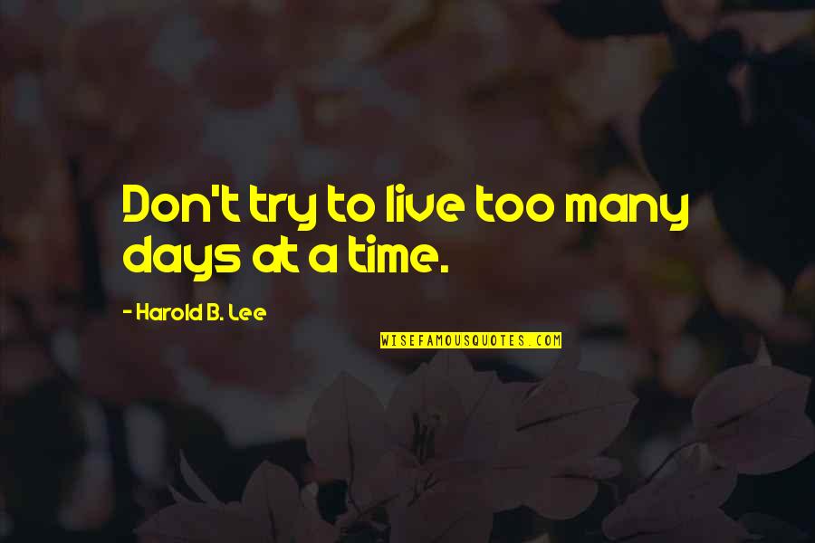 Your Family Turning On You Quotes By Harold B. Lee: Don't try to live too many days at