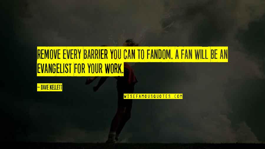 Your Fandom Quotes By Dave Kellett: Remove every barrier you can to fandom. A