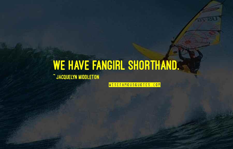 Your Fandom Quotes By Jacquelyn Middleton: We have fangirl shorthand. Your Fandom Quotes By Jacquelyn Middleton: We have fangirl shorthand.