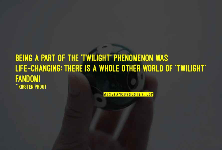 Your Fandom Quotes By Kirsten Prout: Being a part of the 'Twilight' phenomenon was Your Fandom Quotes By Kirsten Prout: Being a part of the 'Twilight' phenomenon was