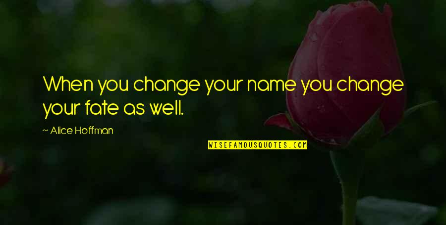 Your Fate Quotes By Alice Hoffman: When you change your name you change your Your Fate Quotes By Alice Hoffman: When you change your name you change your