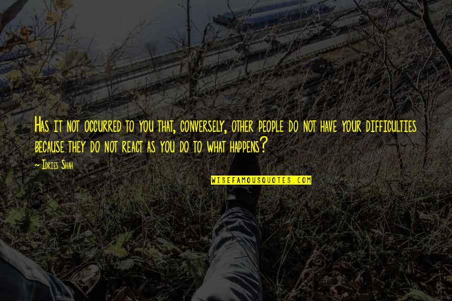 Your Fate Quotes By Idries Shah: Has it not occurred to you that, conversely, Your Fate Quotes By Idries Shah: Has it not occurred to you that, conversely,