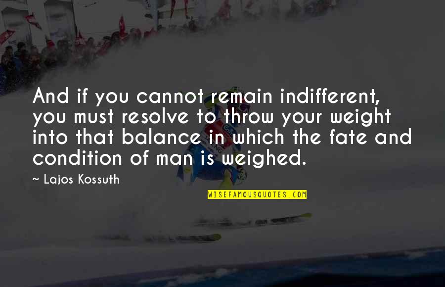 Your Fate Quotes By Lajos Kossuth: And if you cannot remain indifferent, you must Your Fate Quotes By Lajos Kossuth: And if you cannot remain indifferent, you must