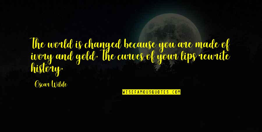 Your Fate Quotes By Oscar Wilde: The world is changed because you are made Your Fate Quotes By Oscar Wilde: The world is changed because you are made