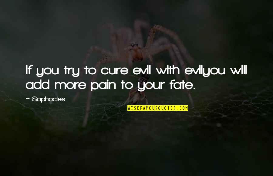 Your Fate Quotes By Sophocles: If you try to cure evil with evilyou
