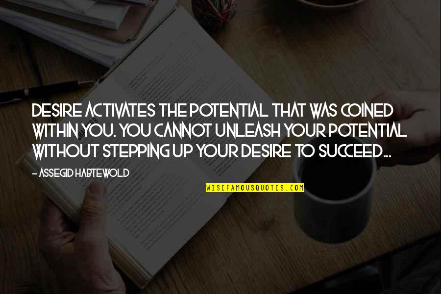 Your Father Would Be Proud Quotes By Assegid Habtewold: Desire activates the potential that was coined within
