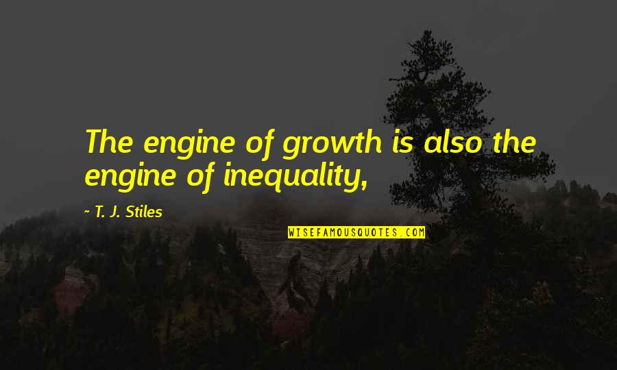 Your Father Would Be Proud Quotes By T. J. Stiles: The engine of growth is also the engine