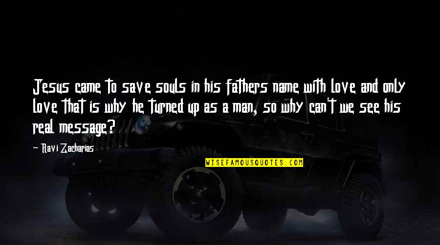 Your Fathers Love Quotes By Ravi Zacharias: Jesus came to save souls in his fathers