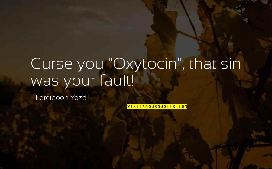 Your Fault Love Quotes By Fereidoon Yazdi: Curse you "Oxytocin", that sin was your fault!