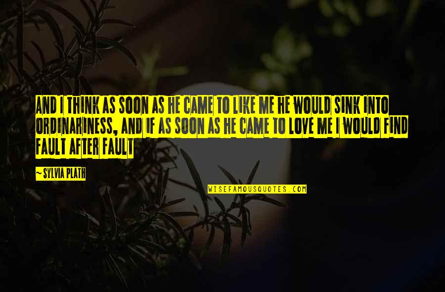 Your Fault Love Quotes By Sylvia Plath: And I think as soon as he came Your Fault Love Quotes By Sylvia Plath: And I think as soon as he came