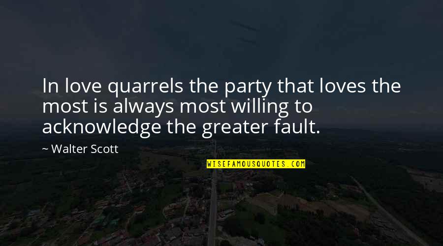 Your Fault Love Quotes By Walter Scott: In love quarrels the party that loves the