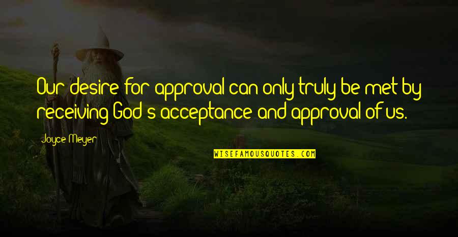 Your Favorite Aunt Quotes By Joyce Meyer: Our desire for approval can only truly be