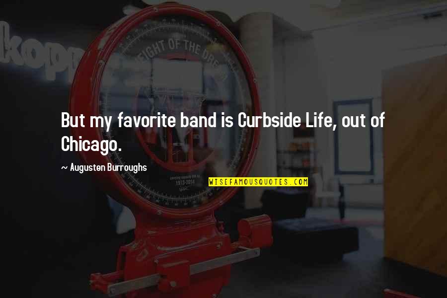 Your Favorite Band Quotes By Augusten Burroughs: But my favorite band is Curbside Life, out