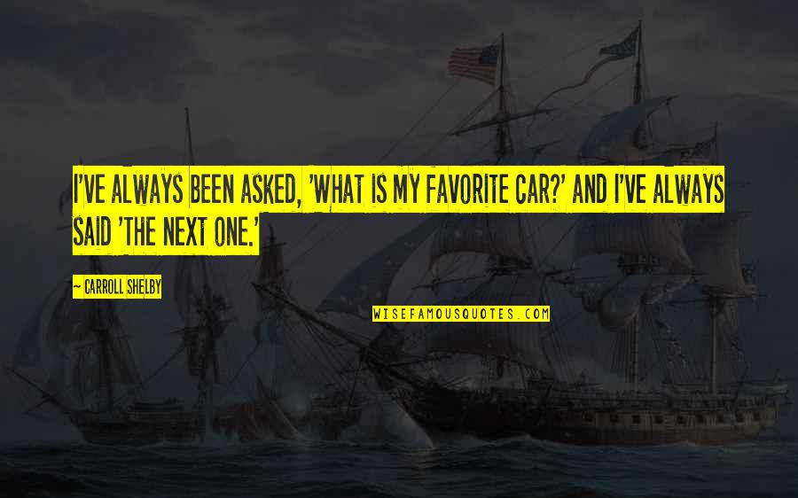 Your Favorite Car Quotes By Carroll Shelby: I've always been asked, 'What is my favorite Your Favorite Car Quotes By Carroll Shelby: I've always been asked, 'What is my favorite