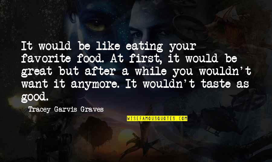 Your Favorite Food Quotes By Tracey Garvis-Graves: It would be like eating your favorite food.