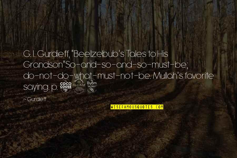 Your Favorite Inspirational Quotes By Gurdieff: G. I. Gurdieff, "Beelzebub's Tales to His Grandson"So-and-so-and-so-must-be;